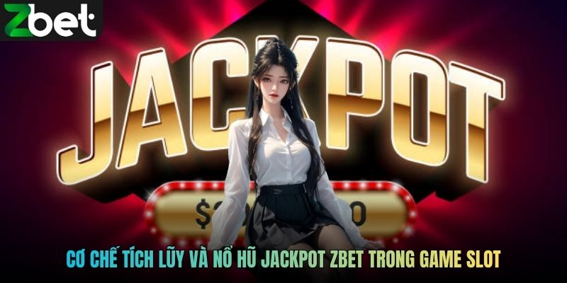 Cơ chế tích lũy và nổ hũ jackpot ZBET trong game slot