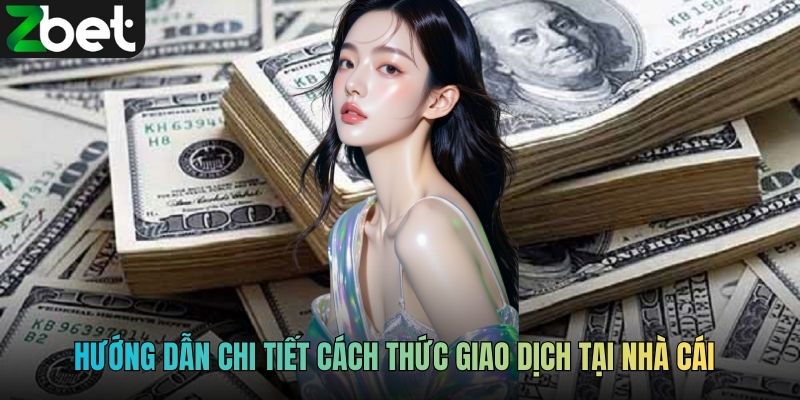 Hướng dẫn chi tiết cách thức giao dịch tại nhà cái