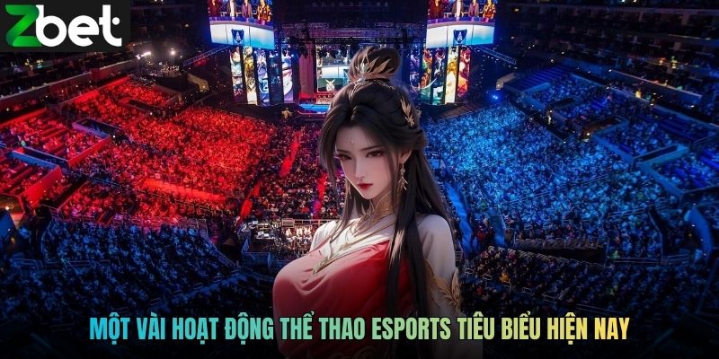 Một vài hoạt động thể thao Esports tiêu biểu hiện nay