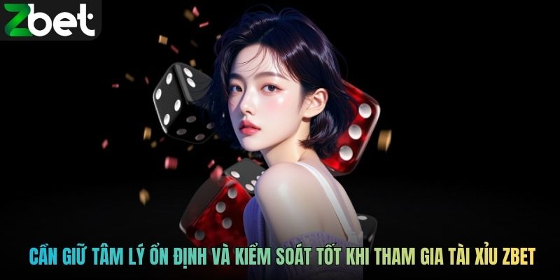 Người chơi cần giữ tâm lý ổn định và kiểm soát tốt khi tham gia tài xỉu ZBET