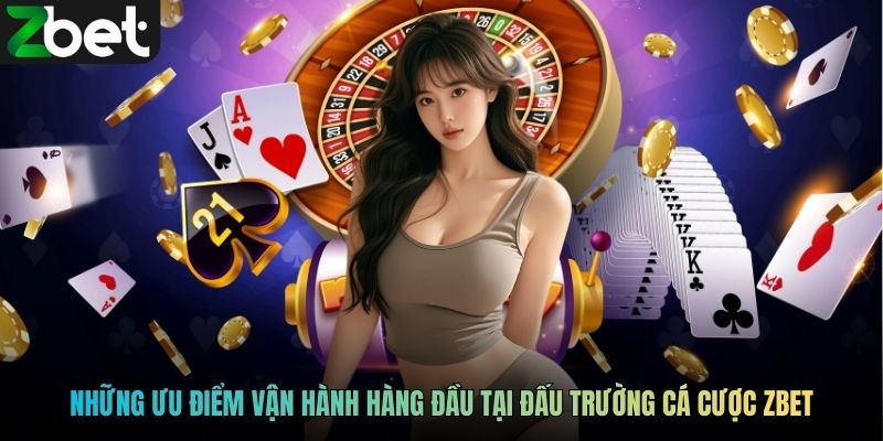 Những ưu điểm vận hành hàng đầu tại đấu trường cá cược ZBET