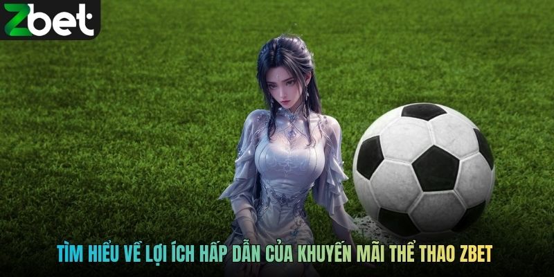 Tìm hiểu về lợi ích hấp dẫn của khuyến mãi thể thao ZBET