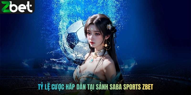Tỷ lệ cược hấp dẫn tại sảnh Saba Sports ZBET